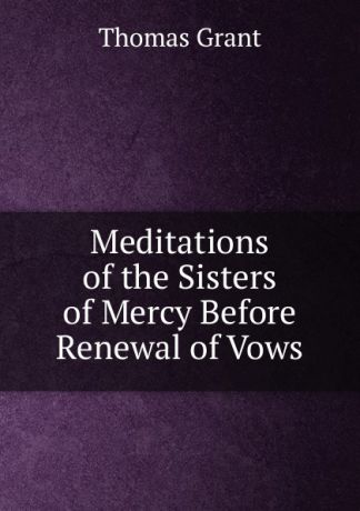 Thomas Grant Meditations of the Sisters of Mercy Before Renewal of Vows