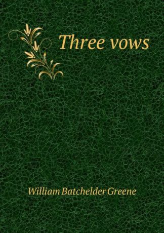 William Batchelder Greene Three vows