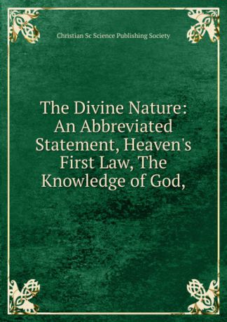 Christian Sc Science Publishing Society The Divine Nature: An Abbreviated Statement, Heaven.s First Law, The Knowledge of God,
