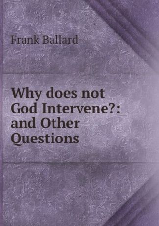 Frank Ballard Why does not God Intervene.: and Other Questions