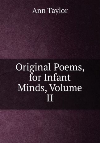 Ann Taylor Original Poems, for Infant Minds, Volume II