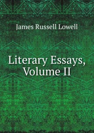 James Russell Lowell Literary Essays, Volume II
