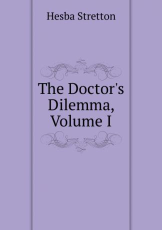 Hesba Stretton The Doctor.s Dilemma, Volume I