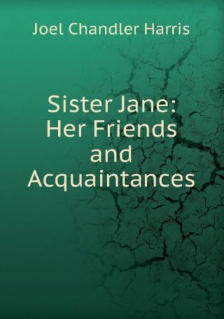 Joel Chandler Harris Sister Jane: Her Friends and Acquaintances