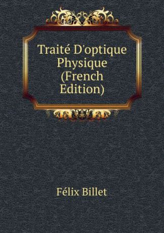 Félix Billet Traite D.optique Physique (French Edition)