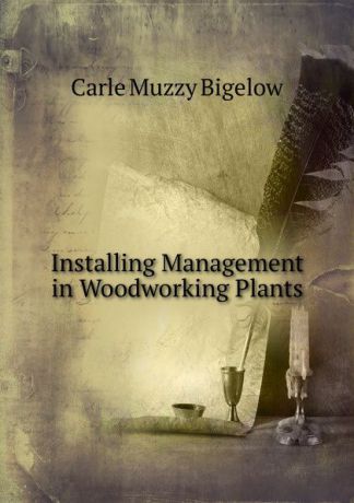 Carle Muzzy Bigelow Installing Management in Woodworking Plants