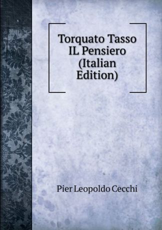 Pier Leopoldo Cecchi Torquato Tasso IL Pensiero (Italian Edition)