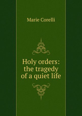 Marie Corelli Holy orders: the tragedy of a quiet life