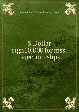 Samuel Rud. [from old catalog] Cook . Dollar sign10,000 for mss. rejection slips