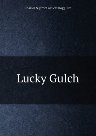 Charles S. [from old catalog] Bird Lucky Gulch