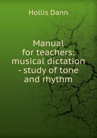 Hollis Dann Manual for teachers: musical dictation - study of tone and rhythm
