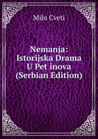 Milo Cveti Nemanja: Istorijska Drama U Pet inova (Serbian Edition)