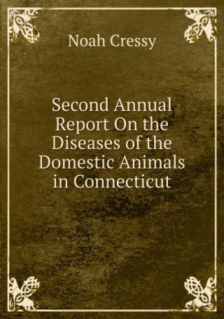 Noah Cressy Second Annual Report On the Diseases of the Domestic Animals in Connecticut