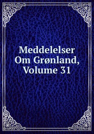Meddelelser Om Gr.nland, Volume 31