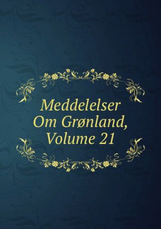 Meddelelser Om Gr.nland, Volume 21