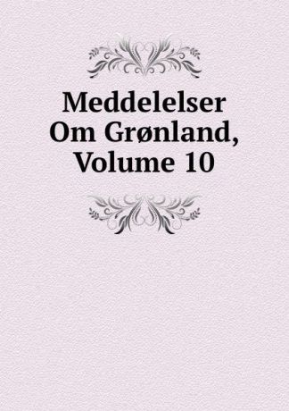 Meddelelser Om Gr.nland, Volume 10