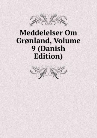 Meddelelser Om Gr.nland, Volume 9 (Danish Edition)