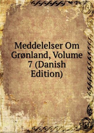 Meddelelser Om Gr.nland, Volume 7 (Danish Edition)
