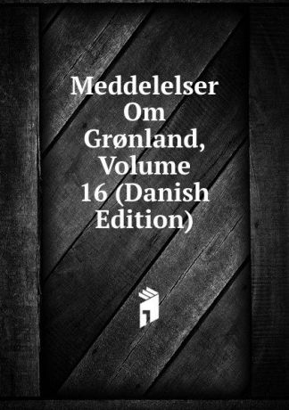Meddelelser Om Gr.nland, Volume 16 (Danish Edition)