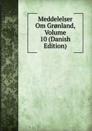 Meddelelser Om Gr.nland, Volume 10 (Danish Edition)