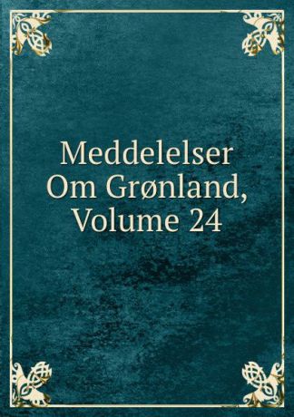 Meddelelser Om Gr.nland, Volume 24