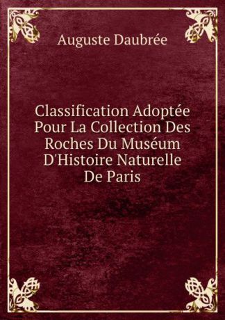 Auguste Daubrée Classification Adoptee Pour La Collection Des Roches Du Museum D.Histoire Naturelle De Paris