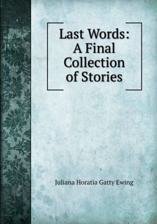 Juliana Horatia Gatty Ewing Last Words: A Final Collection of Stories