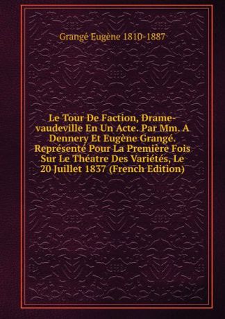 Grangé Eugène 1810-1887 Le Tour De Faction, Drame-vaudeville En Un Acte. Par Mm. A Dennery Et Eugene Grange. Represente Pour La Premiere Fois Sur Le Theatre Des Varietes, Le 20 Juillet 1837 (French Edition)