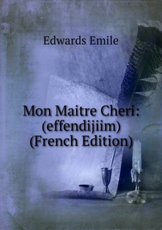 Edwards Emile Mon Maitre Cheri: (effendijiim) (French Edition)