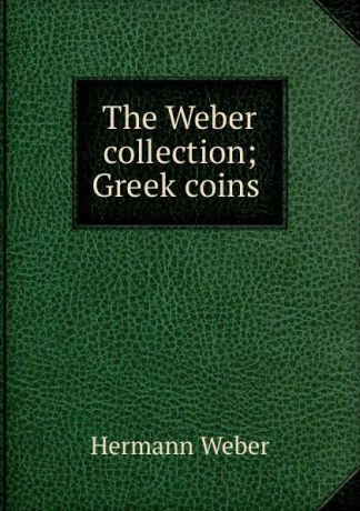 Hermann Weber The Weber collection; Greek coins .