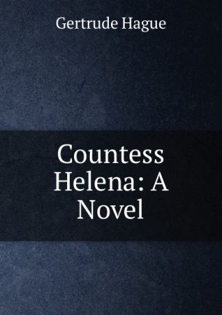 Gertrude Hague Countess Helena: A Novel