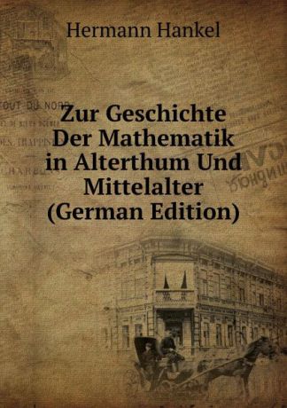 Hermann Hankel Zur Geschichte Der Mathematik in Alterthum Und Mittelalter (German Edition)