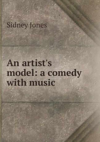 Sidney Jones An artist.s model: a comedy with music