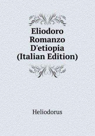 Heliodorus Eliodoro Romanzo D.etiopia (Italian Edition)