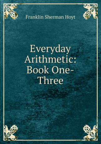 Franklin Sherman Hoyt Everyday Arithmetic: Book One-Three