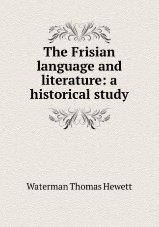Waterman Thomas Hewett The Frisian language and literature: a historical study