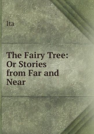 Ita The Fairy Tree: Or Stories from Far and Near