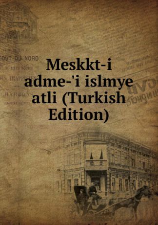 Meskkt-i adme-.i islmye atli (Turkish Edition)