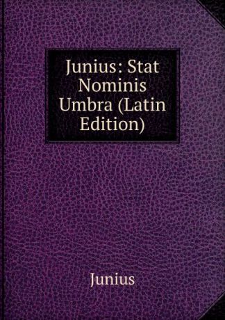 Junius Junius: Stat Nominis Umbra (Latin Edition)