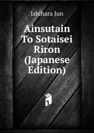 Ishihara Jun Ainsutain To Sotaisei Riron (Japanese Edition)