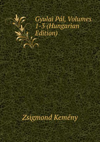 Zsigmond Kemény Gyulai Pal, Volumes 1-3 (Hungarian Edition)