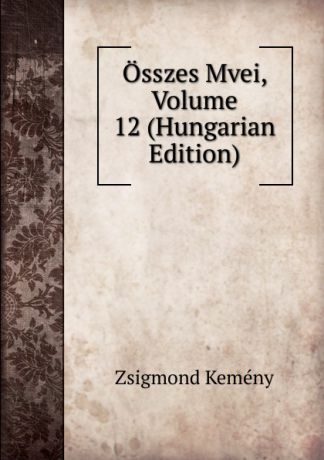 Zsigmond Kemény Osszes Mvei, Volume 12 (Hungarian Edition)