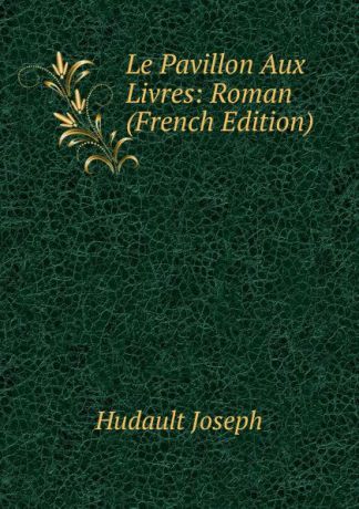 Hudault Joseph Le Pavillon Aux Livres: Roman (French Edition)