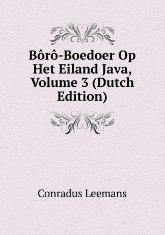Conradus Leemans Boro-Boedoer Op Het Eiland Java, Volume 3 (Dutch Edition)