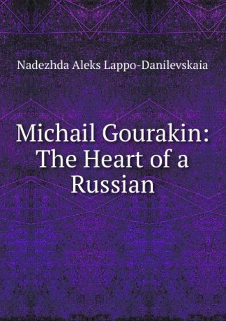 Nadezhda Aleks Lappo-Danilevskaia Michail Gourakin: The Heart of a Russian