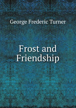 George Frederic Turner Frost and Friendship