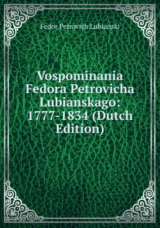 Fedor Petrovich Lubianski Vospominania Fedora Petrovicha Lubianskago: 1777-1834 (Dutch Edition)