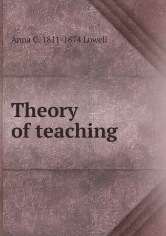 Anna C. 1811-1874 Lowell Theory of teaching