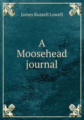 James Russell Lowell A Moosehead journal