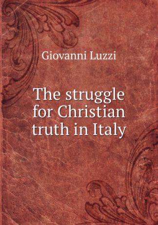 Giovanni Luzzi The struggle for Christian truth in Italy